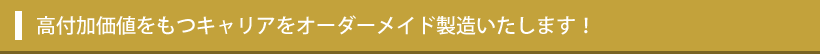 高品質のキャリア製造をオーダー製造いたします！